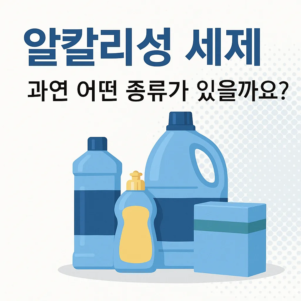 알칼리성 세제, 과연 어떤 종류가 있을까요?