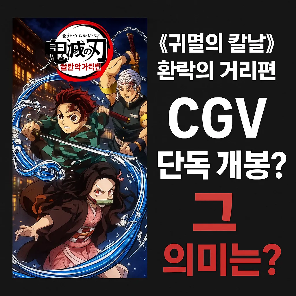 2025 귀멸의 칼날 환락의 거리편, CGV 단독 개봉? 그 의미는?